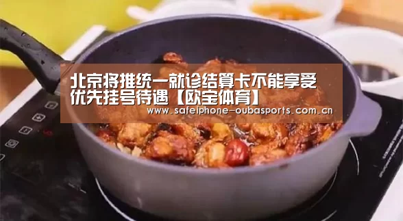 北京将推统一就诊结算卡不能享受优先挂号待遇【欧宝体育】(图4) 欧宝体育