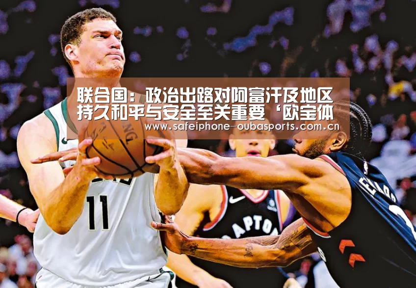 联合国:政治出路对阿富汗及地区持久和平与安全至关重要‘欧宝体育’(图2) 欧宝体育