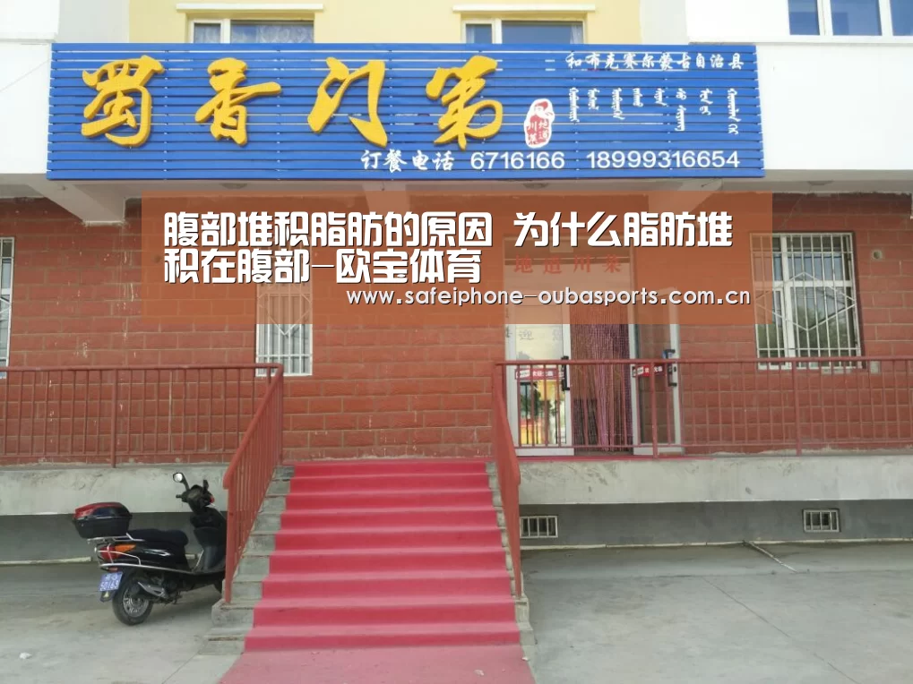 腹部堆积脂肪的原因 为什么脂肪堆积在腹部-欧宝体育(图2) 欧宝体育